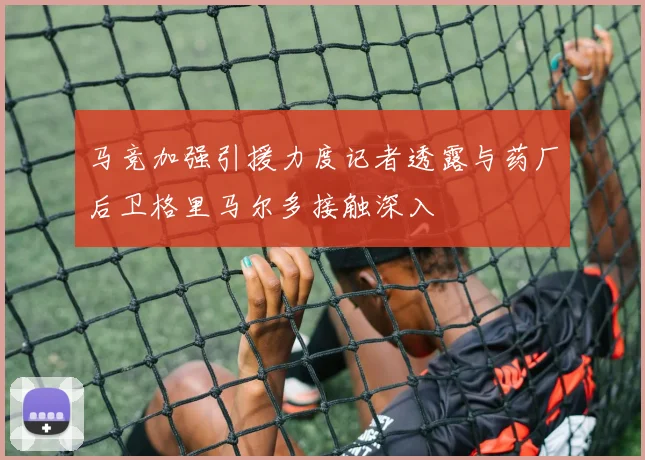 马竞加强引援力度记者透露与药厂后卫格里马尔多接触深入